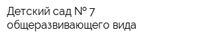 Детский сад   7 общеразвивающего вида