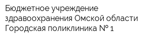 Бюджетное учреждение здравоохранения Омской области Городская поликлиника   1