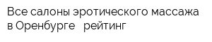 Все салоны эротического массажа в Оренбурге - рейтинг