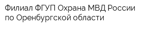 Филиал ФГУП Охрана МВД России по Оренбургской области