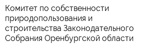 Комитет по собственности природопользования и строительства Законодательного Собрания Оренбургской области