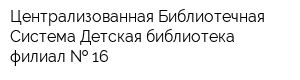 Централизованная Библиотечная Система Детская библиотека филиал   16