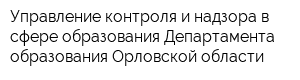 Управление контроля и надзора в сфере образования Департамента образования Орловской области