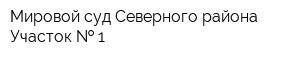Мировой суд Северного района Участок   1