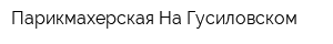 Парикмахерская На Гусиловском