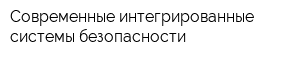 Современные интегрированные системы безопасности