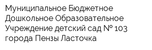 Муниципальное Бюджетное Дошкольное Образовательное Учреждение детский сад   103 города Пензы Ласточка