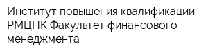 Институт повышения квалификации- РМЦПК Факультет финансового менеджмента