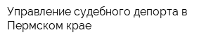 Управление судебного депорта в Пермском крае