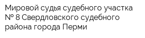 Мировой судья судебного участка   8 Свердловского судебного района города Перми