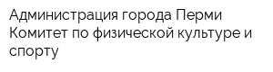 Администрация города Перми Комитет по физической культуре и спорту