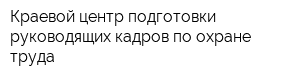 Краевой центр подготовки руководящих кадров по охране труда