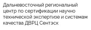 Дальневосточный региональный центр по сертификации научно-технической экспертизе и системам качества ДВРЦ-Сентэск