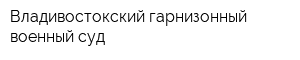 Владивостокский гарнизонный военный суд