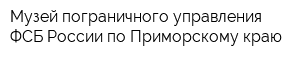 Музей пограничного управления ФСБ России по Приморскому краю