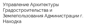Управление Архитектуры Градостроительства и Землепользования Администрации г Находка