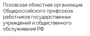 Псковская областная организация Общероссийского профсоюза работников государственных учреждений и общественного обслуживания РФ