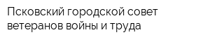 Псковский городской совет ветеранов войны и труда