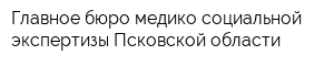 Главное бюро медико-социальной экспертизы Псковской области