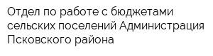 Отдел по работе с бюджетами сельских поселений Администрация Псковского района