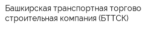 Башкирская транспортная торгово-строительная компания (БТТСК)