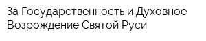 За Государственность и Духовное Возрождение Святой Руси