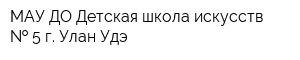 МАУ ДО Детская школа искусств   5 г Улан-Удэ