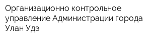 Организационно-контрольное управление Администрации города Улан-Удэ