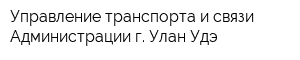 Управление транспорта и связи Администрации г Улан-Удэ