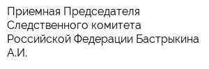 Приемная Председателя Следственного комитета Российской Федерации Бастрыкина АИ