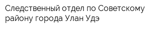 Следственный отдел по Советскому району города Улан-Удэ