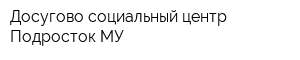 Досугово-социальный центр Подросток МУ