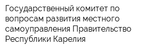 Государственный комитет по вопросам развития местного самоуправления Правительство Республики Карелия