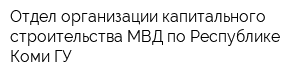 Отдел организации капитального строительства МВД по Республике Коми ГУ