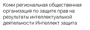 Коми региональная общественная организация по защите прав на результаты интеллектуальной деятельности Интеллект-защита
