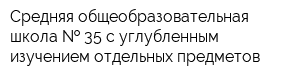 Средняя общеобразовательная школа   35 с углубленным изучением отдельных предметов