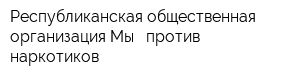 Республиканская общественная организация Мы - против наркотиков