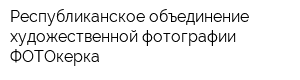 Республиканское объединение художественной фотографии ФОТОкерка