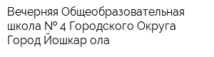Вечерняя Общеобразовательная школа   4 Городского Округа Город Йошкар-ола