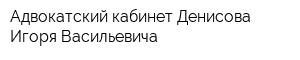 Адвокатский кабинет Денисова Игоря Васильевича