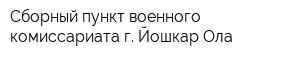 Сборный пункт военного комиссариата г Йошкар-Ола