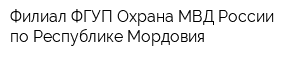 Филиал ФГУП Охрана МВД России по Республике Мордовия