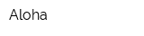 Aloha