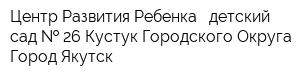 Центр Развития Ребенка - детский сад   26 Кустук Городского Округа Город Якутск