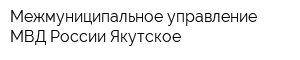 Межмуниципальное управление МВД России Якутское