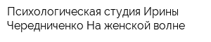 Психологическая студия Ирины Чередниченко На женской волне