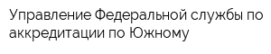 Управление Федеральной службы по аккредитации по Южному