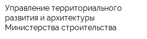 Управление территориального развития и архитектуры Министерства строительства