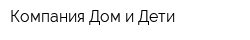 Компания Дом и Дети