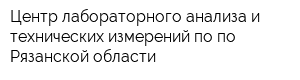 Центр лабораторного анализа и технических измерений по по Рязанской области